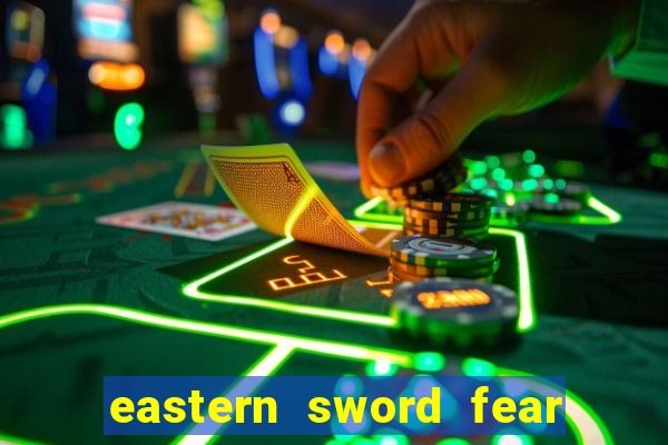 eastern sword fear and hunger